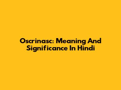 Oscrinasc: Meaning And Significance In Hindi