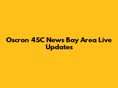 Oscron 4SC News Bay Area Live Updates