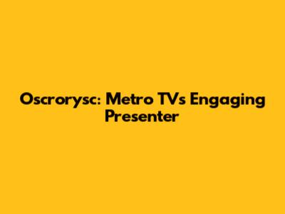 Oscrorysc: Metro TV's Engaging Presenter