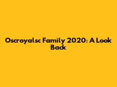 Oscroyalsc Family 2020: A Look Back