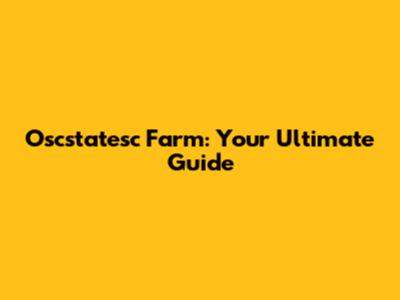 Oscstatesc Farm: Your Ultimate Guide