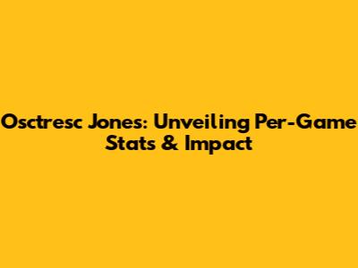 Osctresc Jones: Unveiling Per-Game Stats & Impact