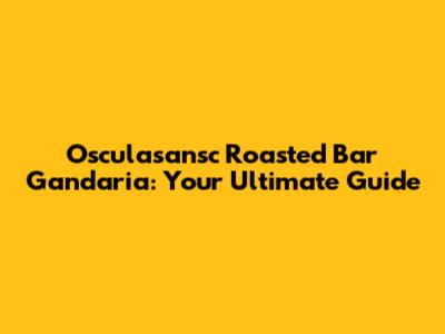Osculasansc Roasted Bar Gandaria: Your Ultimate Guide