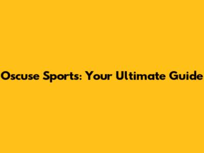 Oscuse Sports: Your Ultimate Guide