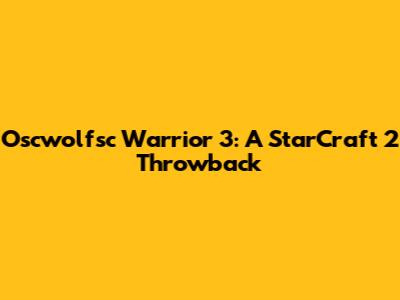 Oscwolfsc Warrior 3: A StarCraft 2 Throwback