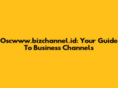 Oscwww.bizchannel.id: Your Guide To Business Channels