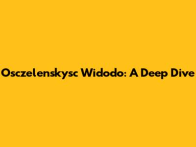 Osczelenskysc Widodo: A Deep Dive