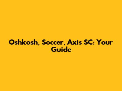 Oshkosh, Soccer, Axis SC: Your Guide