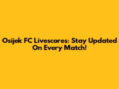 Osijek FC Livescores: Stay Updated On Every Match!
