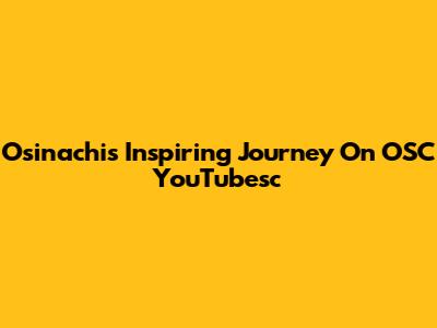 Osinachi's Inspiring Journey On OSC YouTubesc