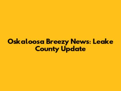 Oskaloosa Breezy News: Leake County Update