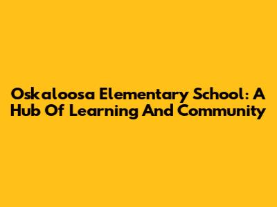 Oskaloosa Elementary School: A Hub Of Learning And Community