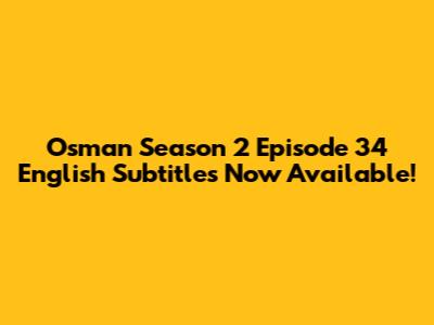 Osman Season 2 Episode 34 English Subtitles Now Available!