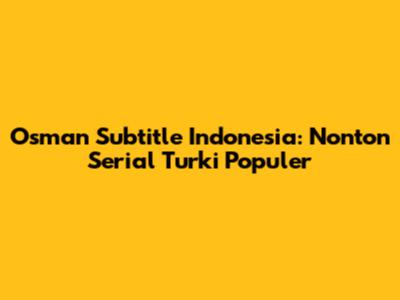 Osman Subtitle Indonesia: Nonton Serial Turki Populer