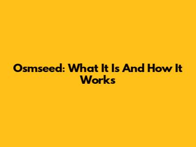 Osmseed: What It Is And How It Works