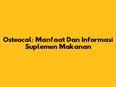 Osteocal: Manfaat Dan Informasi Suplemen Makanan
