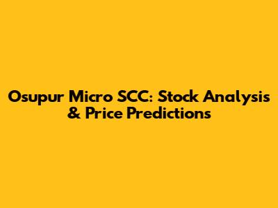 Osupur Micro SCC: Stock Analysis & Price Predictions