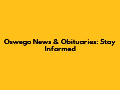 Oswego News & Obituaries: Stay Informed