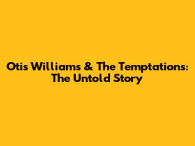 Otis Williams & The Temptations: The Untold Story