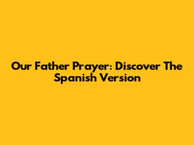 Our Father Prayer: Discover The Spanish Version