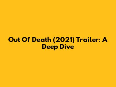 Out Of Death (2021) Trailer: A Deep Dive
