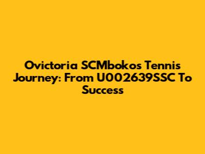 Ovictoria SCMboko's Tennis Journey: From U002639SSC To Success