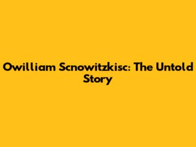 Owilliam Scnowitzkisc: The Untold Story