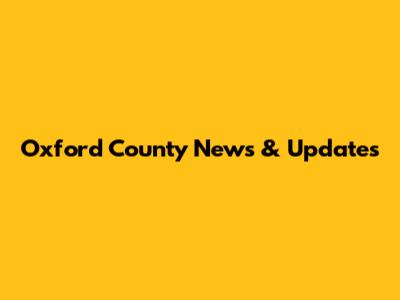 Oxford County News & Updates