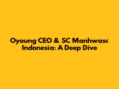 Oyoung CEO & SC Manhwasc Indonesia: A Deep Dive
