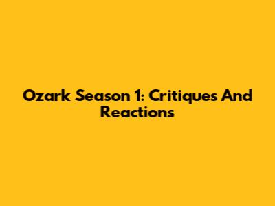 Ozark Season 1: Critiques And Reactions