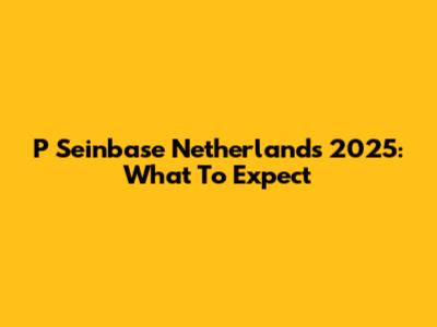 P Seinbase Netherlands 2025: What To Expect