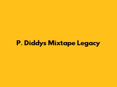 P. Diddy's Mixtape Legacy