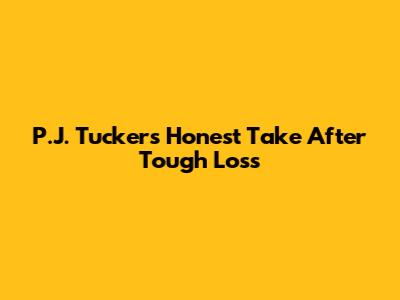 P.J. Tucker's Honest Take After Tough Loss