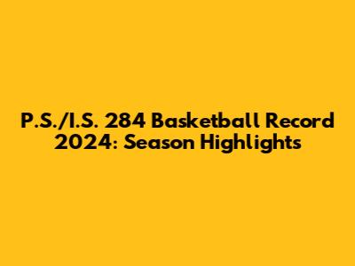 P.S./I.S. 284 Basketball Record 2024: Season Highlights