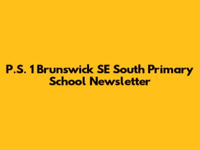 P.S. 1 Brunswick SE South Primary School Newsletter