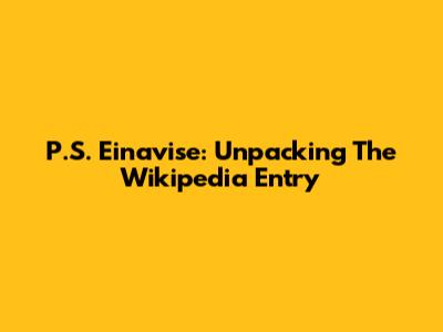 P.S. Einavise: Unpacking The Wikipedia Entry