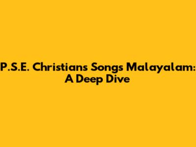 P.S.E. Christians Songs Malayalam: A Deep Dive