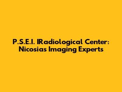 P.S.E.I. IRadiological Center: Nicosia's Imaging Experts