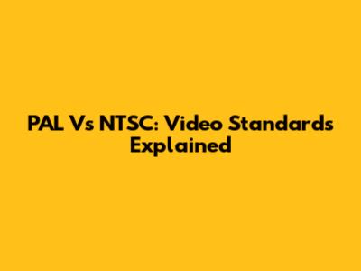 PAL Vs NTSC: Video Standards Explained