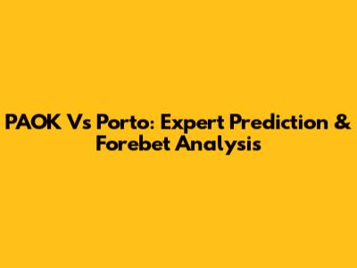 PAOK Vs Porto: Expert Prediction & Forebet Analysis