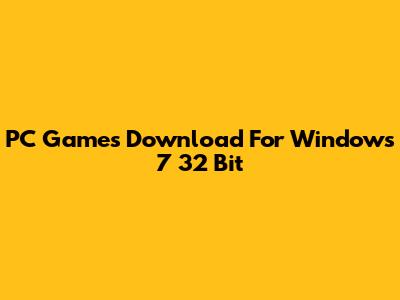 PC Games Download For Windows 7 32 Bit