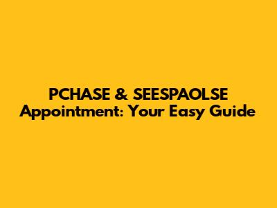 PCHASE & SEESPAOLSE Appointment: Your Easy Guide