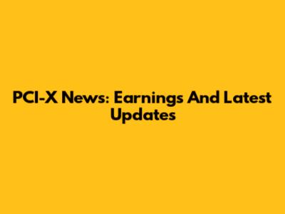 PCI-X News: Earnings And Latest Updates