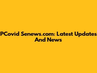 PCovid Senews.com: Latest Updates And News