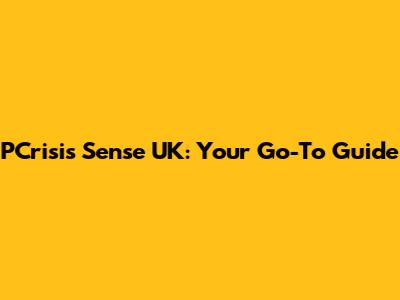 PCrisis Sense UK: Your Go-To Guide