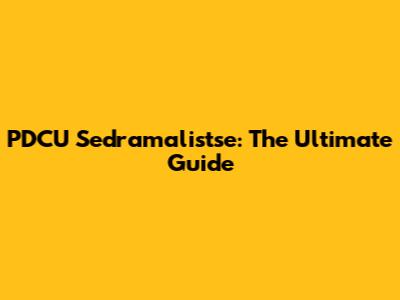 PDCU Sedramalistse: The Ultimate Guide