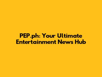 PEP.ph: Your Ultimate Entertainment News Hub