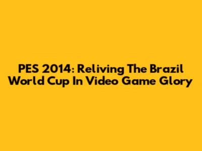PES 2014: Reliving The Brazil World Cup In Video Game Glory