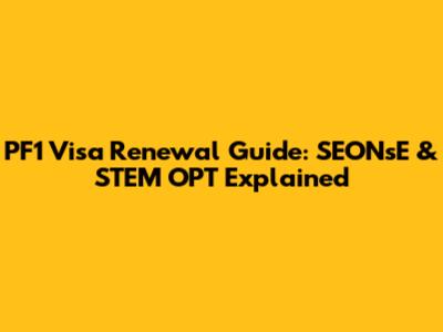 PF1 Visa Renewal Guide: SEONsE & STEM OPT Explained