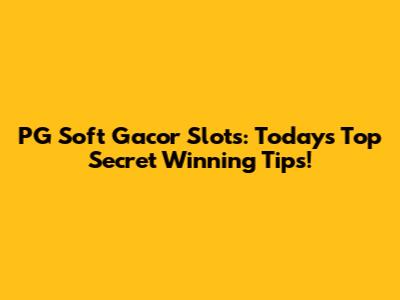 PG Soft Gacor Slots: Today's Top Secret Winning Tips!